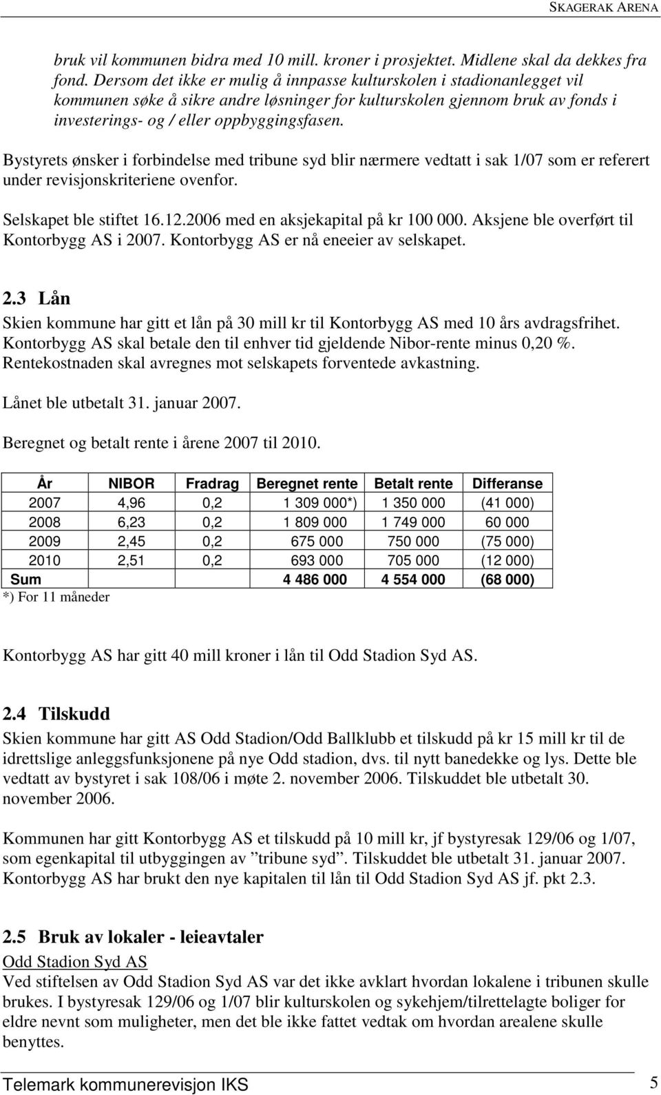 Bystyrets ønsker i forbindelse med tribune syd blir nærmere vedtatt i sak 1/07 som er referert under revisjonskriteriene ovenfor. Selskapet ble stiftet 16.12.2006 med en aksjekapital på kr 100 000.