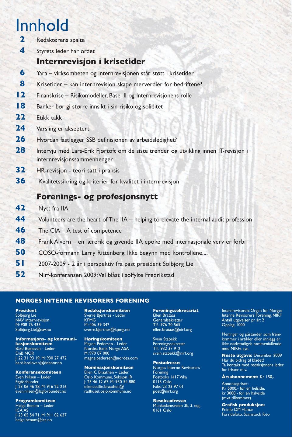 12 Finanskrise Risikomodeller, Basel II og Internrevisjonens rolle 18 Banker bør gi større innsikt i sin risiko og soliditet 22 Etikk takk 24 Varsling er akseptert 26 Hvordan fastlegger SSB