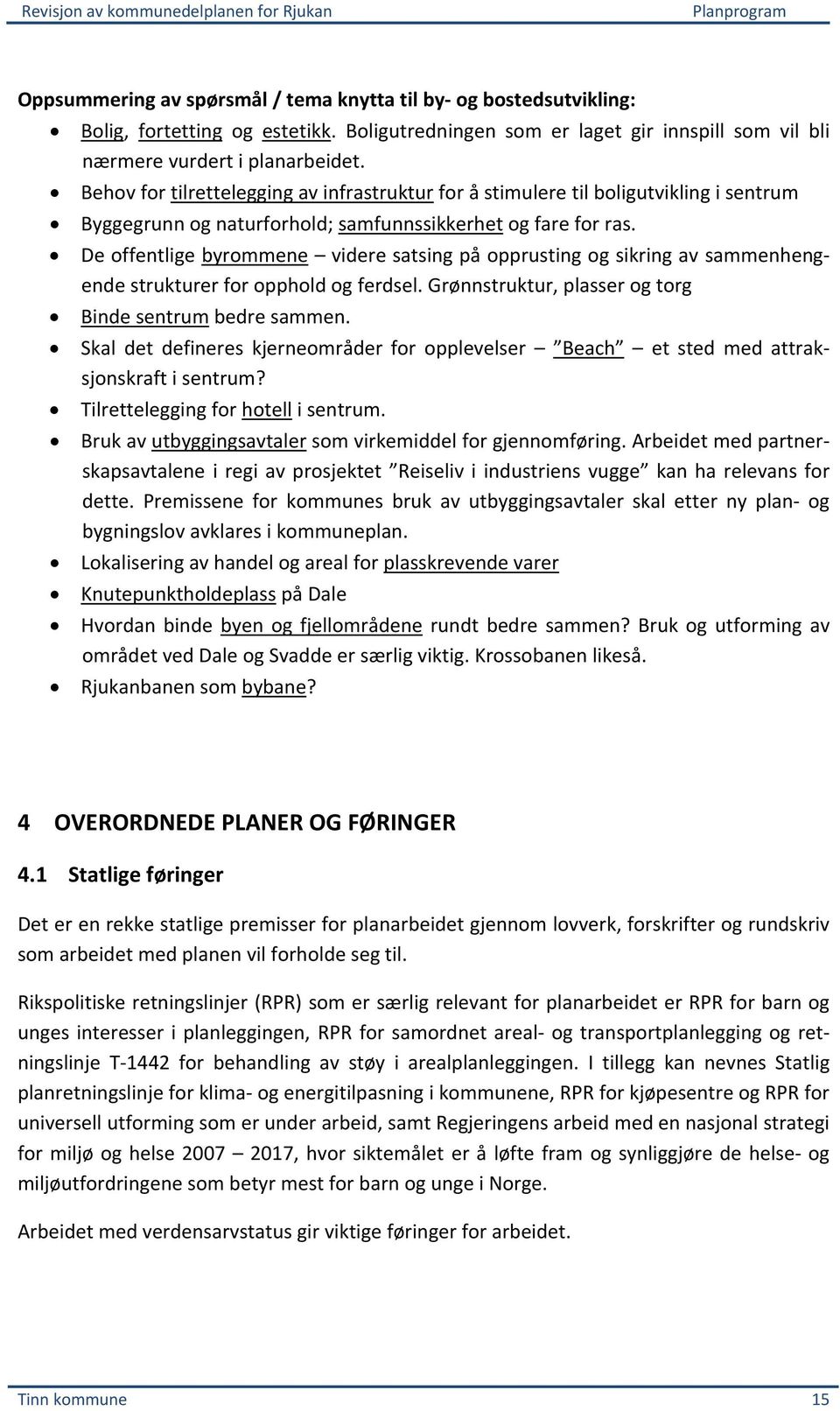 De offentlige byrommene videre satsing på opprusting og sikring av sammenhengende strukturer for opphold og ferdsel. Grønnstruktur, plasser og torg Binde sentrum bedre sammen.