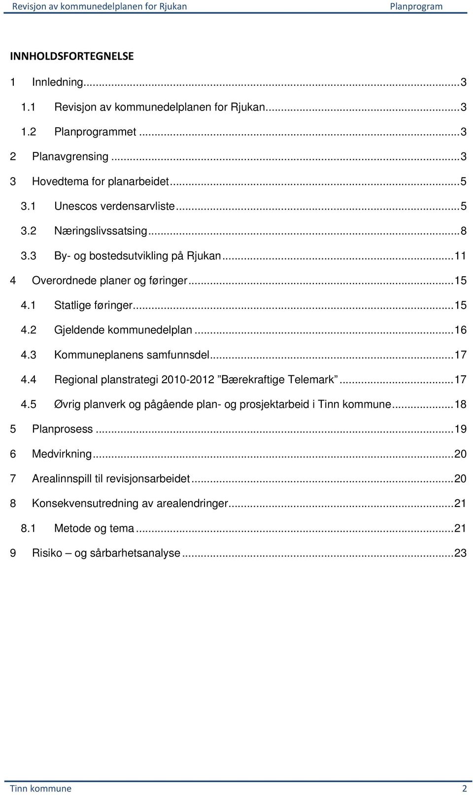 3 Kommuneplanens samfunnsdel...17 4.4 Regional planstrategi 2010-2012 Bærekraftige Telemark...17 4.5 Øvrig planverk og pågående plan- og prosjektarbeid i Tinn kommune.