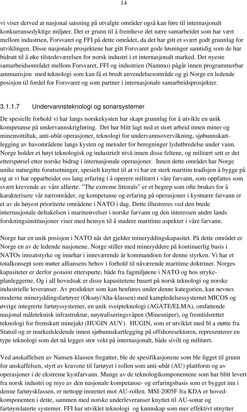 Disse nasjonale prosjektene har gitt Forsvaret gode løsninger samtidig som de har bidratt til å øke tilstedeværelsen for norsk industri i et internasjonalt marked.