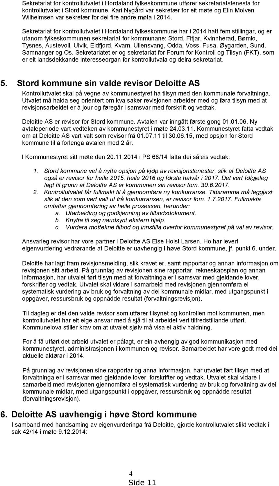 Sekretariat for kontrollutvalet i Hordaland fylkeskommune har i 2014 hatt fem stillingar, og er utanom fylkeskommunen sekretariat for kommunane: Stord, Fitjar, Kvinnherad, Bømlo, Tysnes, Austevoll,