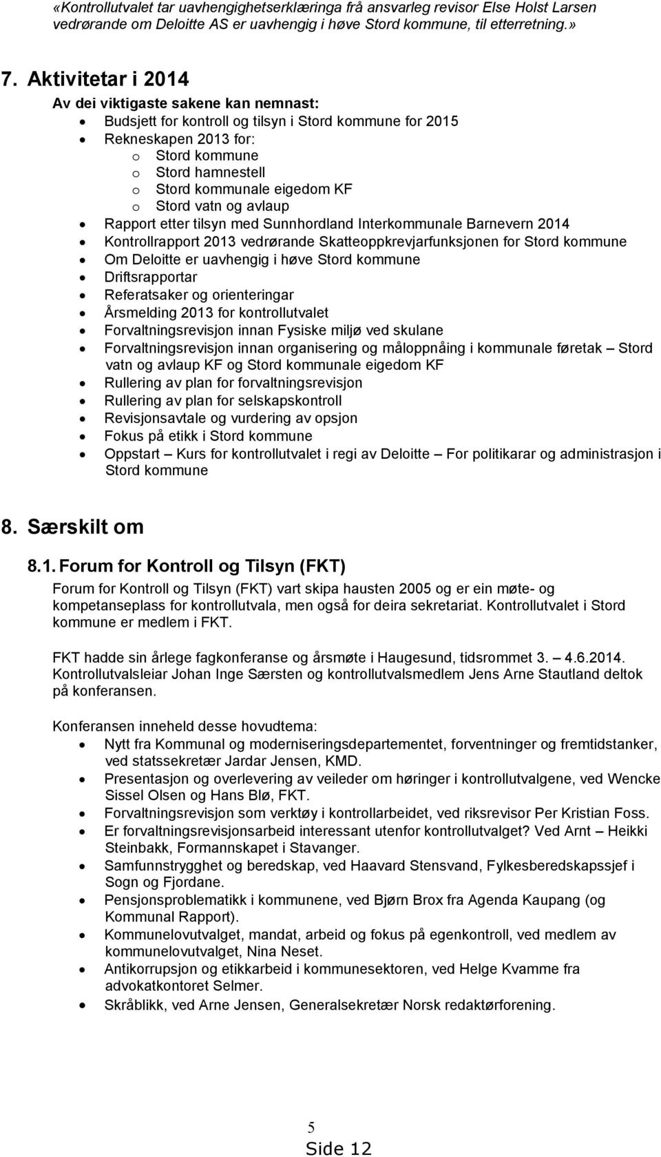 o Stord vatn og avlaup Rapport etter tilsyn med Sunnhordland Interkommunale Barnevern 2014 Kontrollrapport 2013 vedrørande Skatteoppkrevjarfunksjonen for Stord kommune Om Deloitte er uavhengig i høve