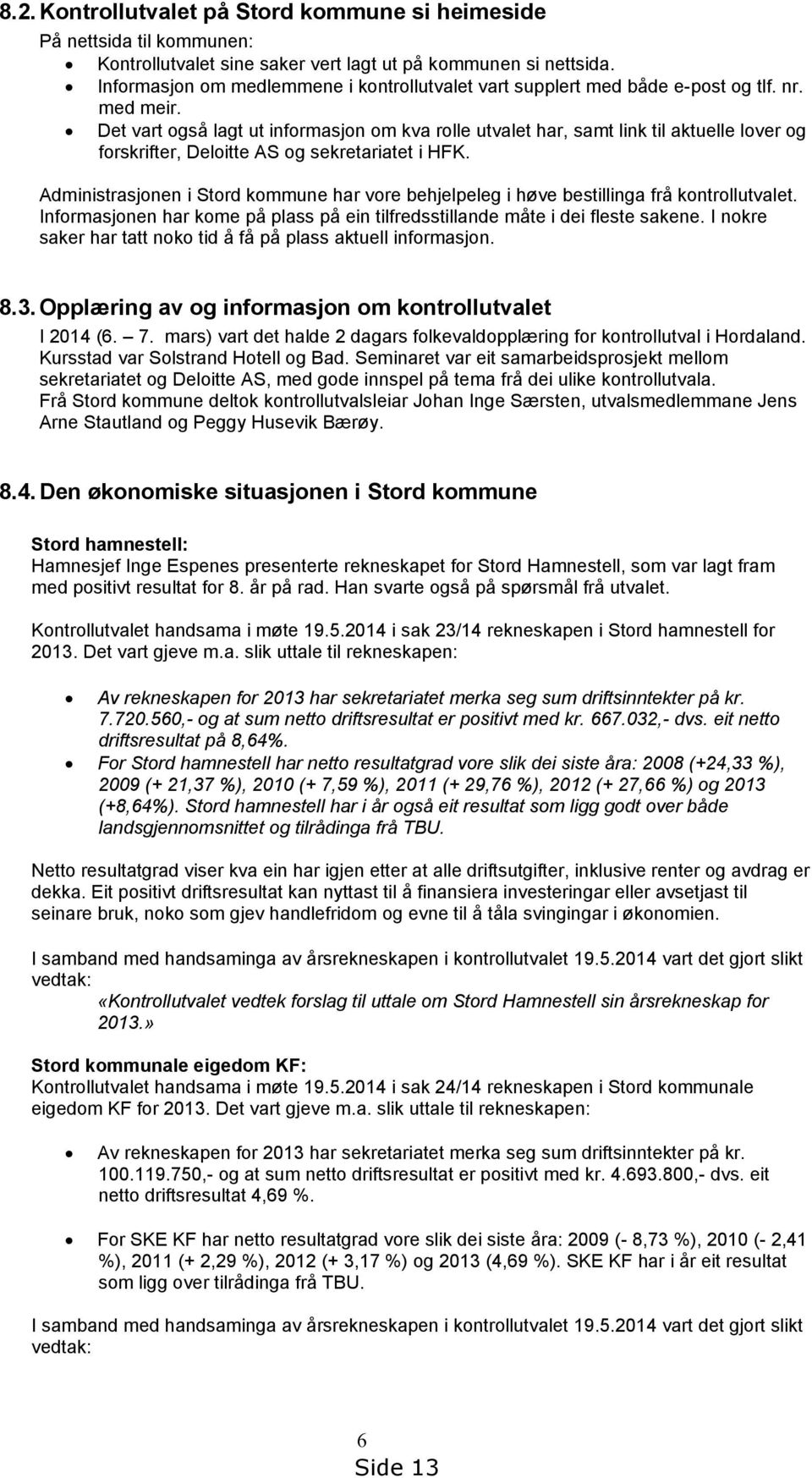 Det vart også lagt ut informasjon om kva rolle utvalet har, samt link til aktuelle lover og forskrifter, Deloitte AS og sekretariatet i HFK.