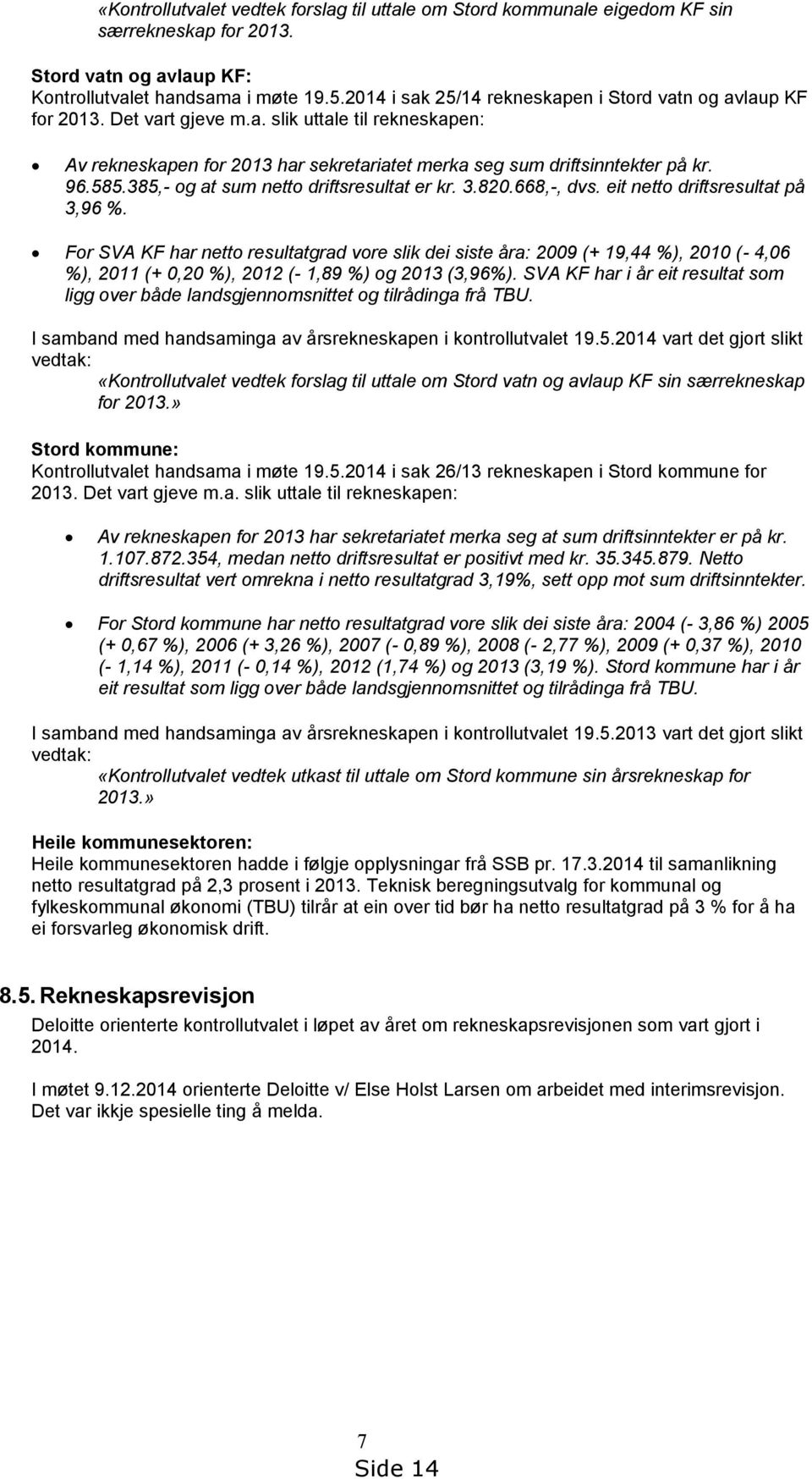 385,- og at sum netto driftsresultat er kr. 3.820.668,-, dvs. eit netto driftsresultat på 3,96 %.