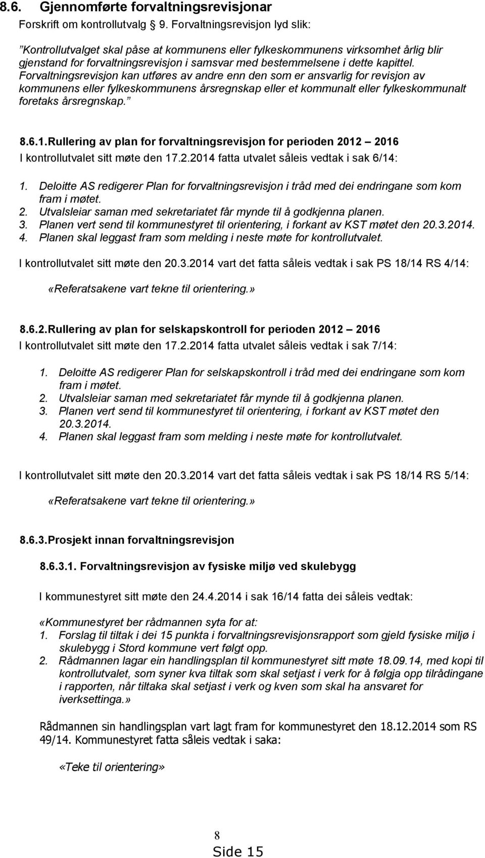 Forvaltningsrevisjon kan utføres av andre enn den som er ansvarlig for revisjon av kommunens eller fylkeskommunens årsregnskap eller et kommunalt eller fylkeskommunalt foretaks årsregnskap. 8.6.1.