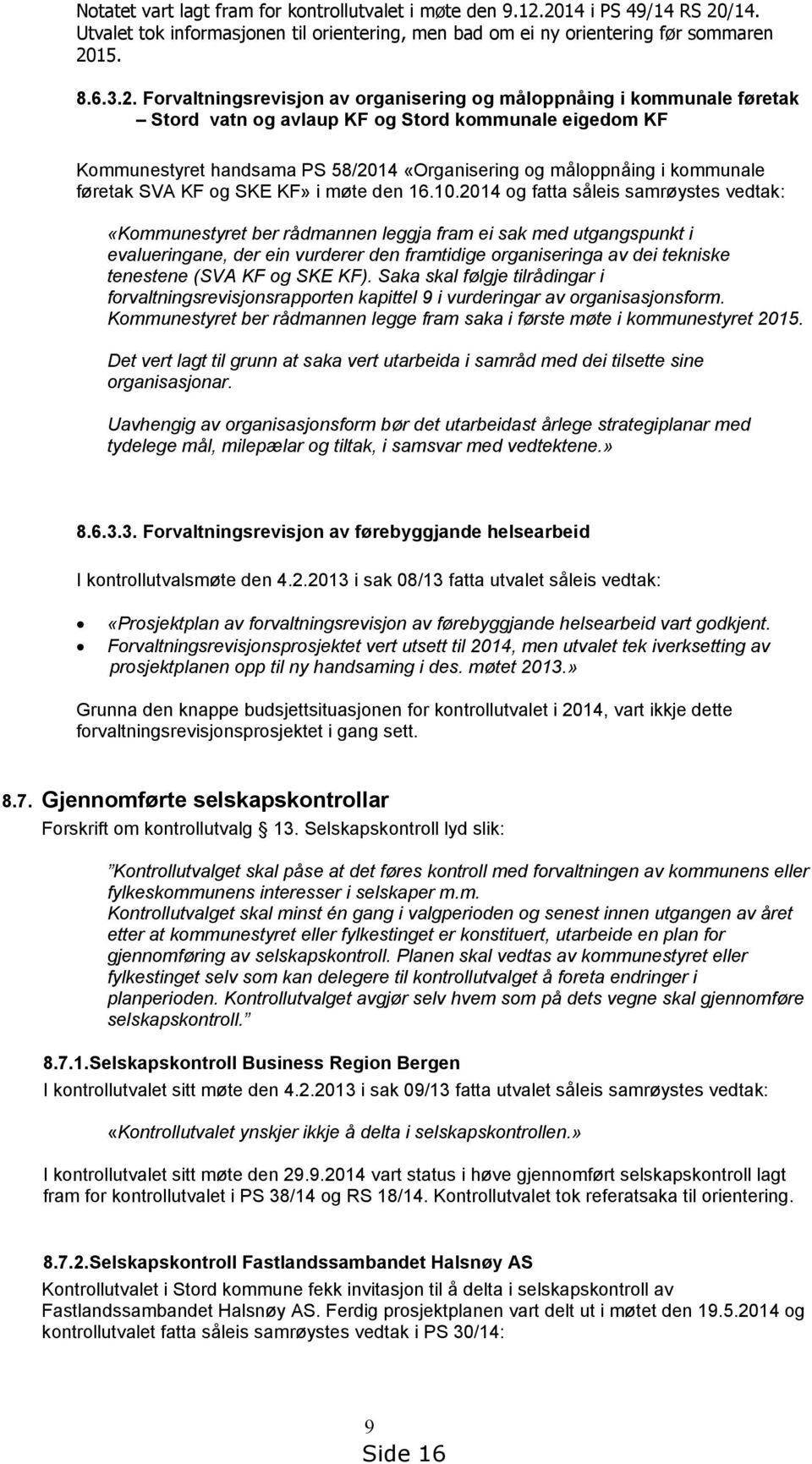 Stord vatn og avlaup KF og Stord kommunale eigedom KF Kommunestyret handsama PS 58/2014 «Organisering og måloppnåing i kommunale føretak SVA KF og SKE KF» i møte den 16.10.