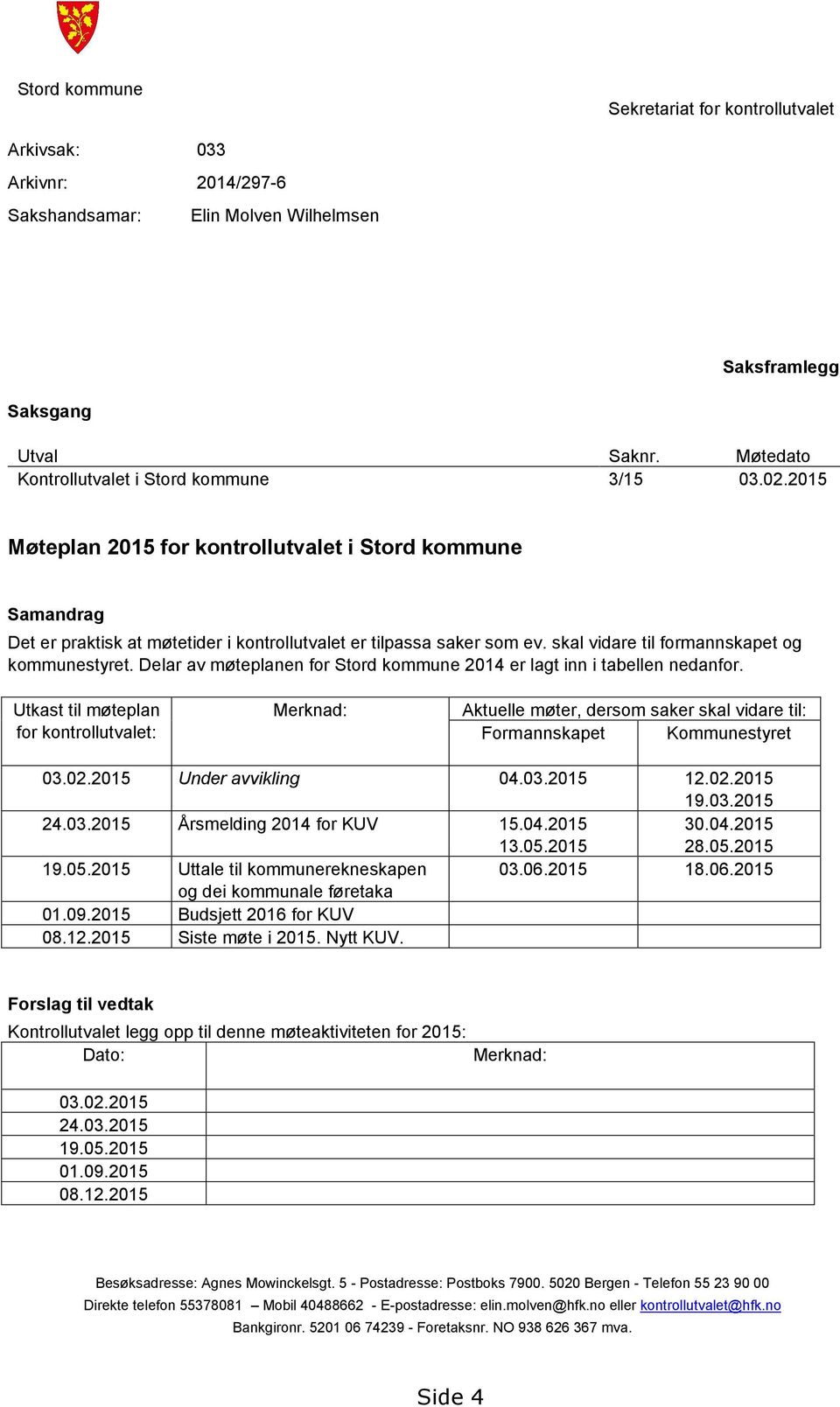 skal vidare til formannskapet og kommunestyret. Delar av møteplanen for Stord kommune 2014 er lagt inn i tabellen nedanfor.