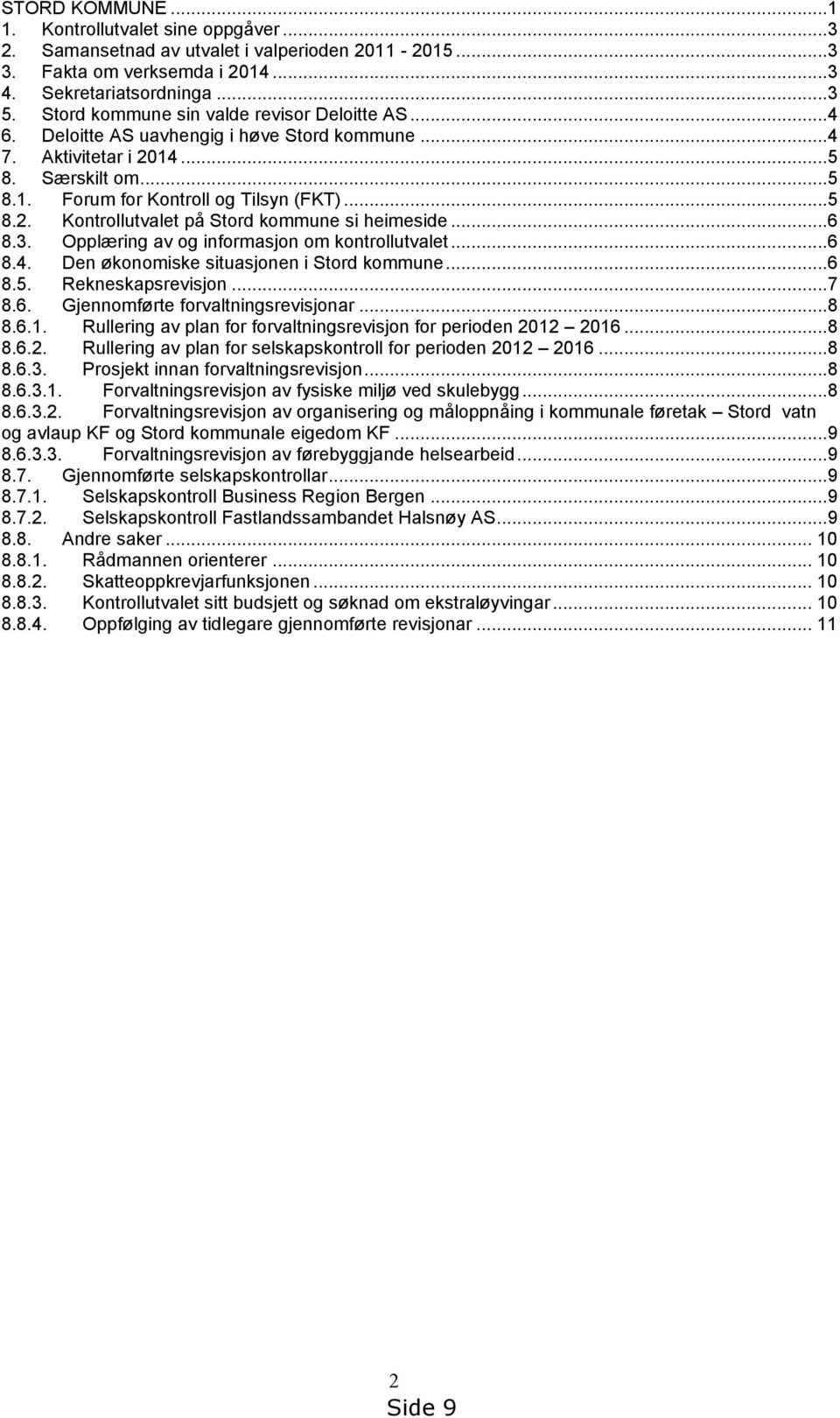 ..6 8.3. Opplæring av og informasjon om kontrollutvalet...6 8.4. Den økonomiske situasjonen i Stord kommune...6 8.5. Rekneskapsrevisjon...7 8.6. Gjennomførte forvaltningsrevisjonar...8 8.6.1.