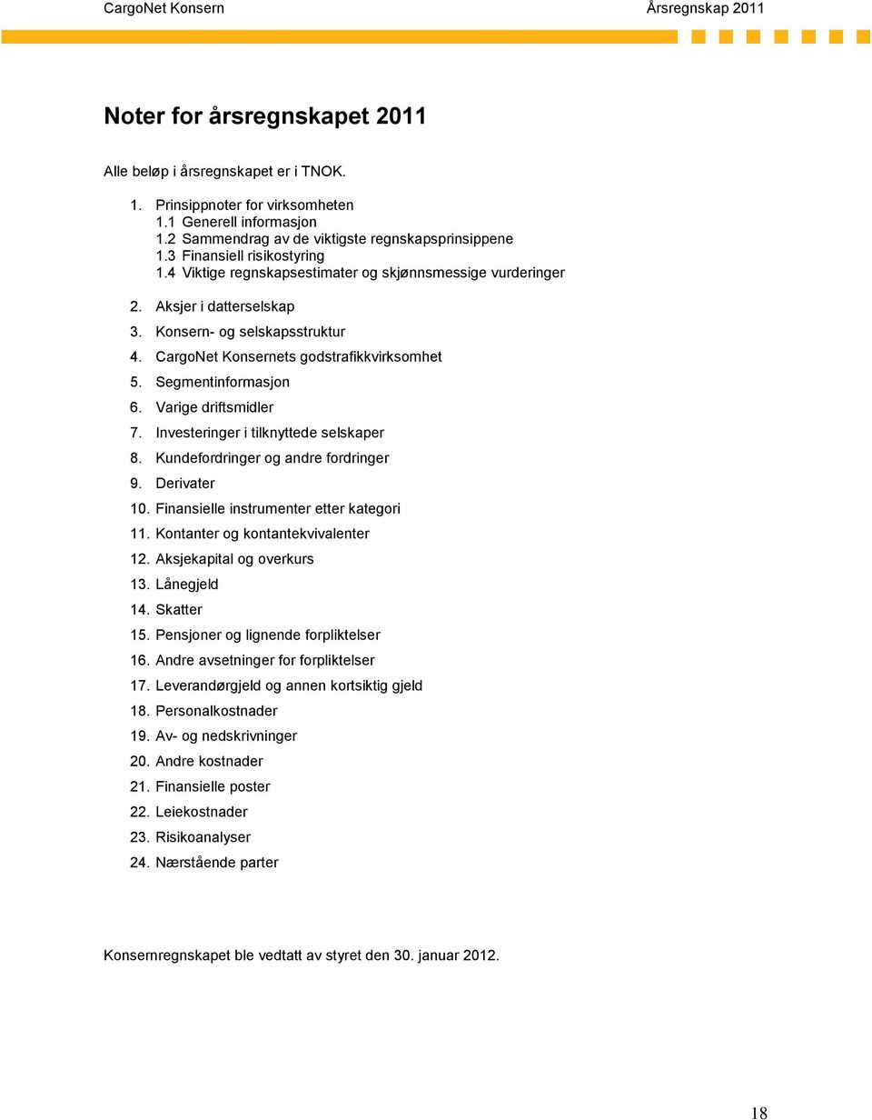 CargoNet Konsernets godstrafikkvirksomhet 5. Segmentinformasjon 6. Varige driftsmidler 7. Investeringer i tilknyttede selskaper 8. Kundefordringer og andre fordringer 9. Derivater 10.