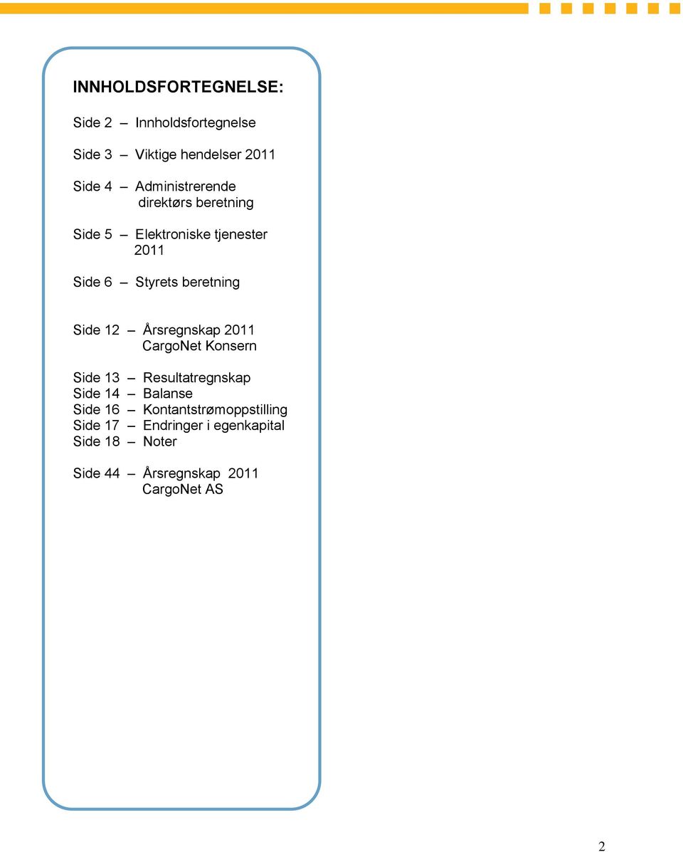 beretning Side 12 Årsregnskap 2011 CargoNet Konsern Side 13 Resultatregnskap Side 14 Balanse