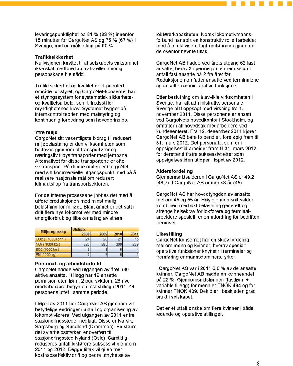 Trafikksikkerhet og kvalitet er et prioritert område for styret, og CargoNet-konsernet har et styringssystem for systematisk sikkerhetsog kvalitetsarbeid, som tilfredsstiller myndighetenes krav.