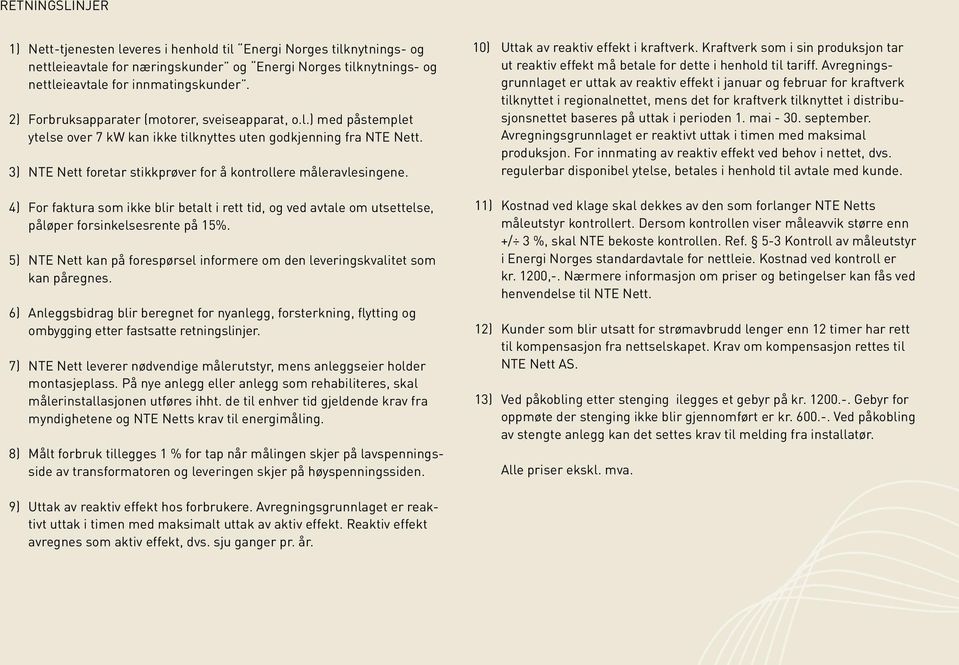 3) NTE Nett foretar stikkprøver for å kontrollere måleravlesingene. 4) For faktura som ikke blir betalt i rett tid, og ved avtale om utsettelse, påløper forsinkelsesrente på 15%.