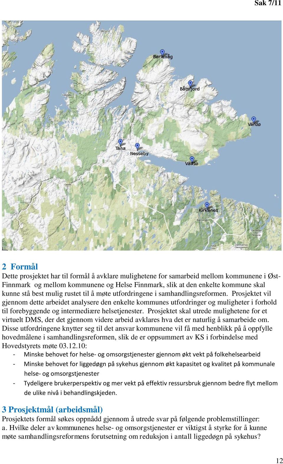 Prosjektet vil gjennom dette arbeidet analysere den enkelte kommunes utfordringer og muligheter i forhold til forebyggende og intermediære helsetjenester.