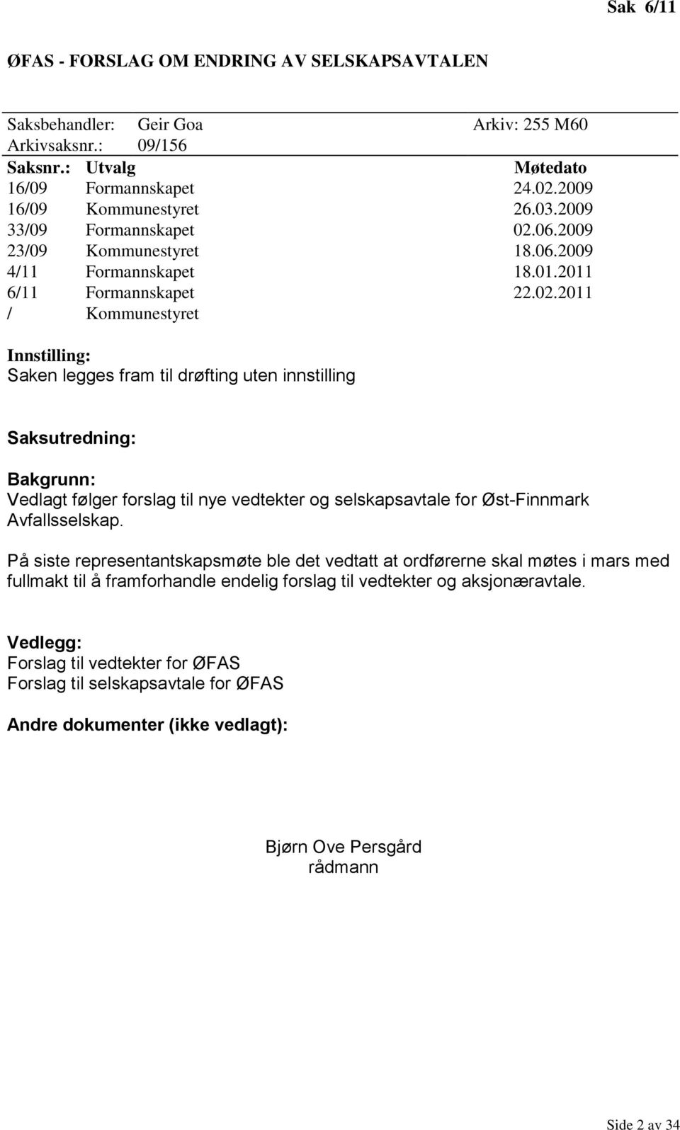 06.2009 23/09 Kommunestyret 18.06.2009 4/11 Formannskapet 18.01.2011 6/11 Formannskapet 22.02.