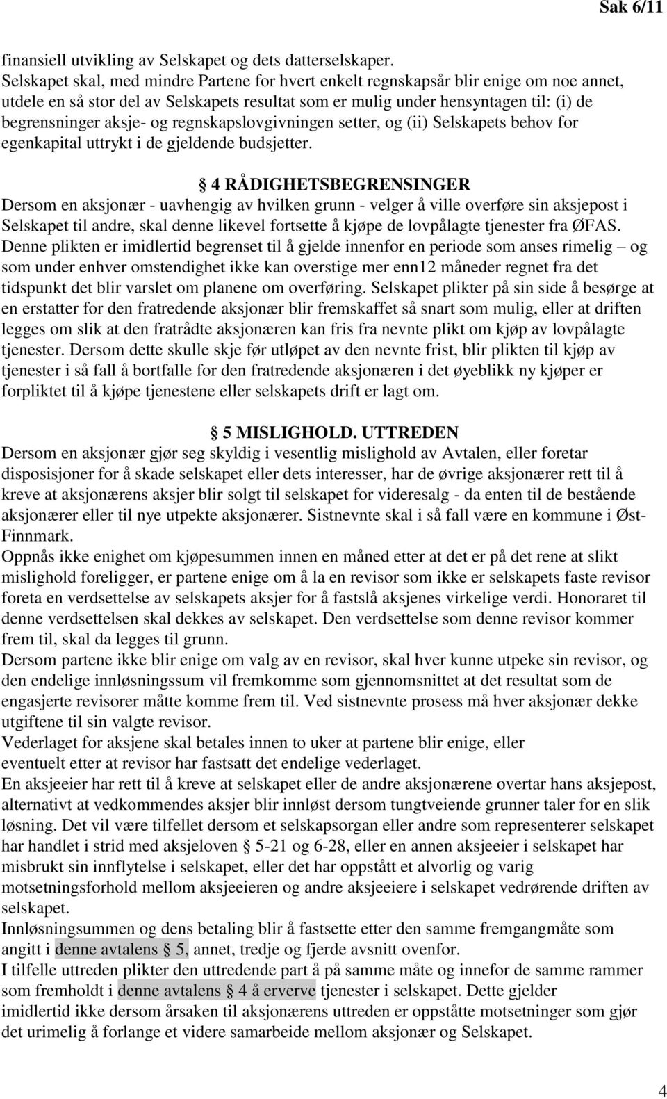 og regnskapslovgivningen setter, og (ii) Selskapets behov for egenkapital uttrykt i de gjeldende budsjetter.