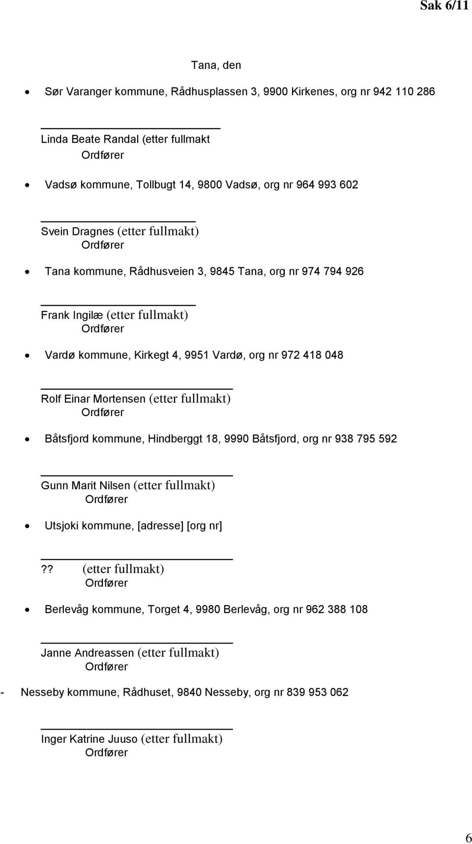 Einar Mortensen (etter fullmakt) Ordfører Båtsfjord kommune, Hindberggt 18, 9990 Båtsfjord, org nr 938 795 592 Gunn Marit Nilsen (etter fullmakt) Ordfører Utsjoki kommune, [adresse] [org nr]?