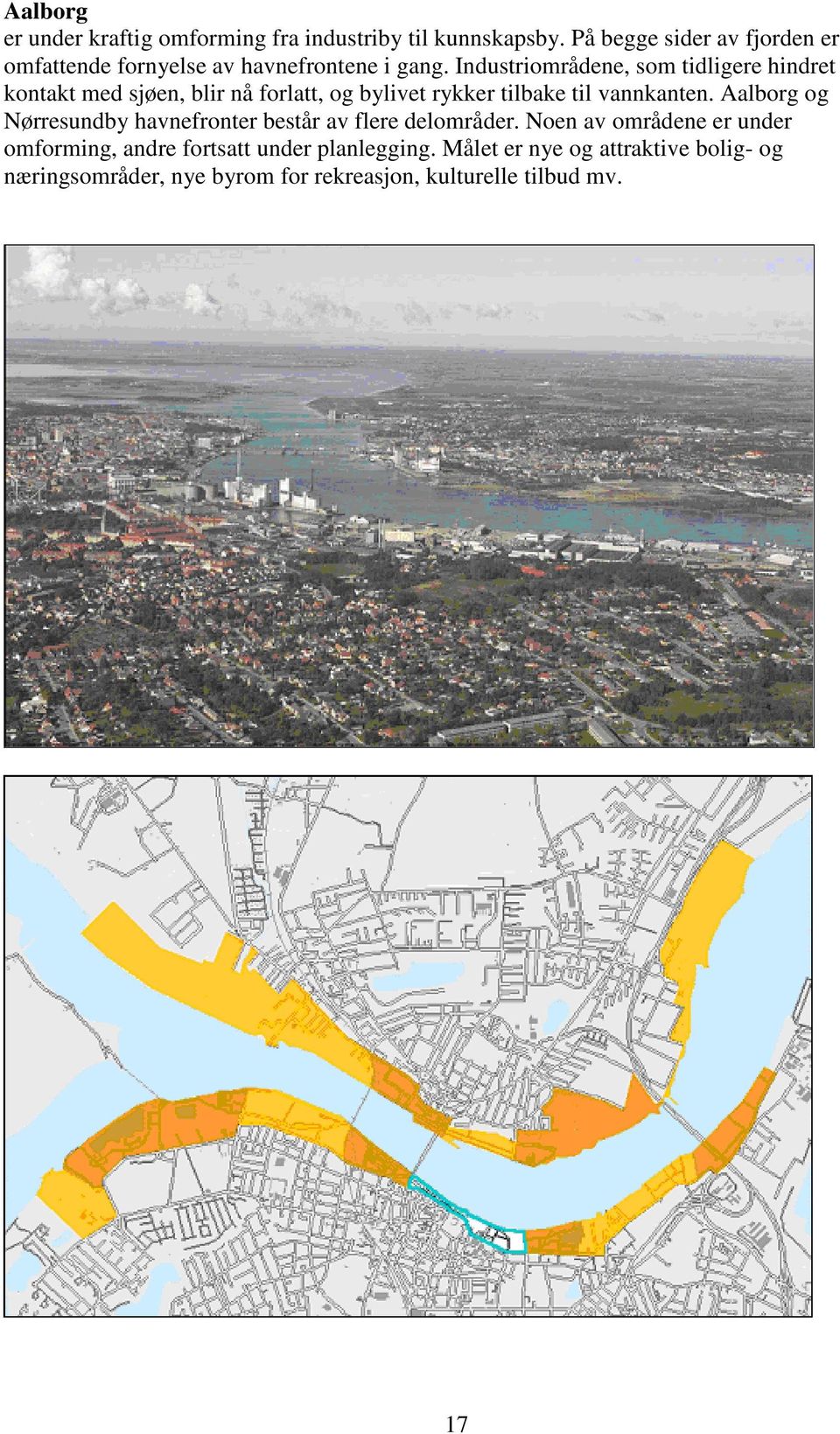 Industriområdene, som tidligere hindret kontakt med sjøen, blir nå forlatt, og bylivet rykker tilbake til vannkanten.