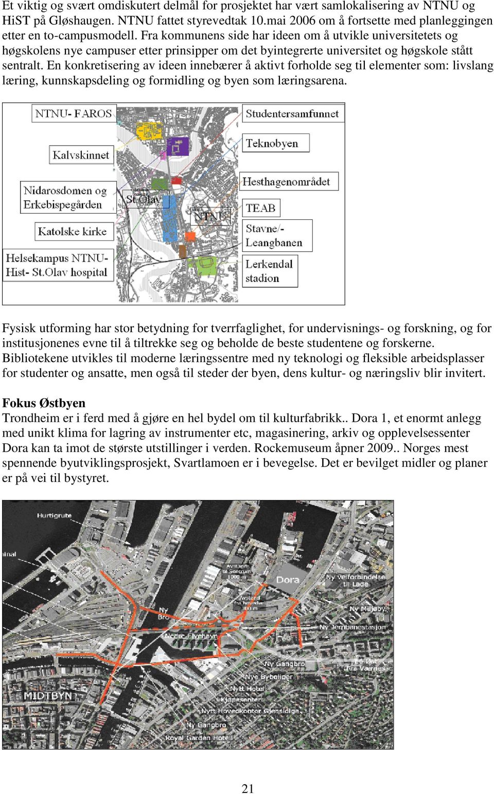 Fra kommunens side har ideen om å utvikle universitetets og høgskolens nye campuser etter prinsipper om det byintegrerte universitet og høgskole stått sentralt.