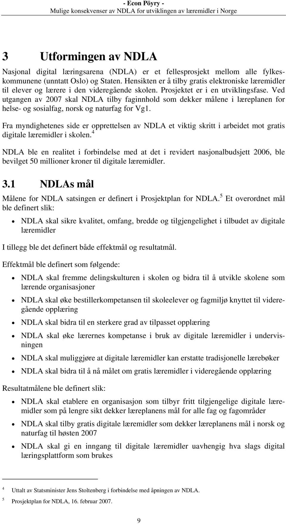 Ved utgangen av 2007 skal NDLA tilby faginnhold som dekker målene i læreplanen for helse- og sosialfag, norsk og naturfag for Vg1.