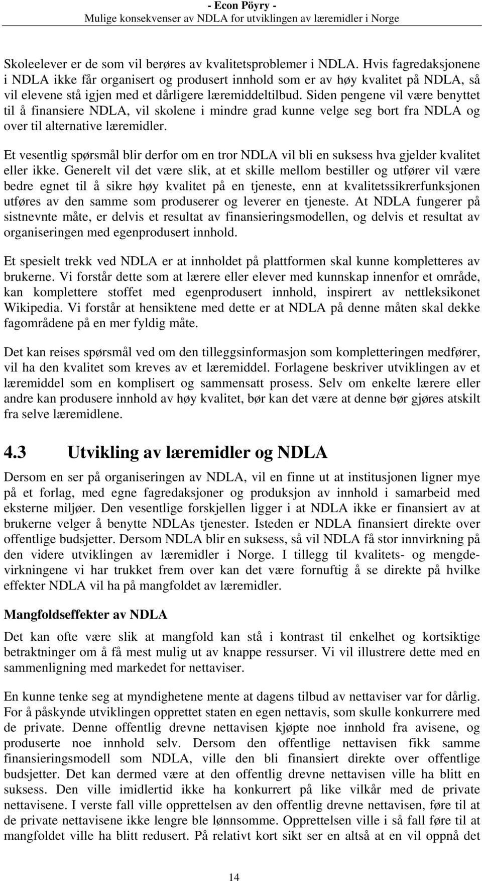 Siden pengene vil være benyttet til å finansiere NDLA, vil skolene i mindre grad kunne velge seg bort fra NDLA og over til alternative læremidler.