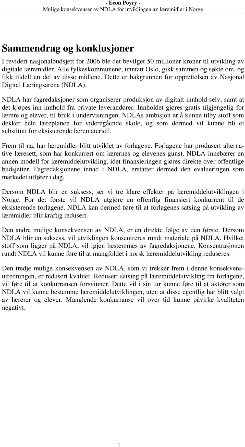 NDLA har fagredaksjoner som organiserer produksjon av digitalt innhold selv, samt at det kjøpes inn innhold fra private leverandører.