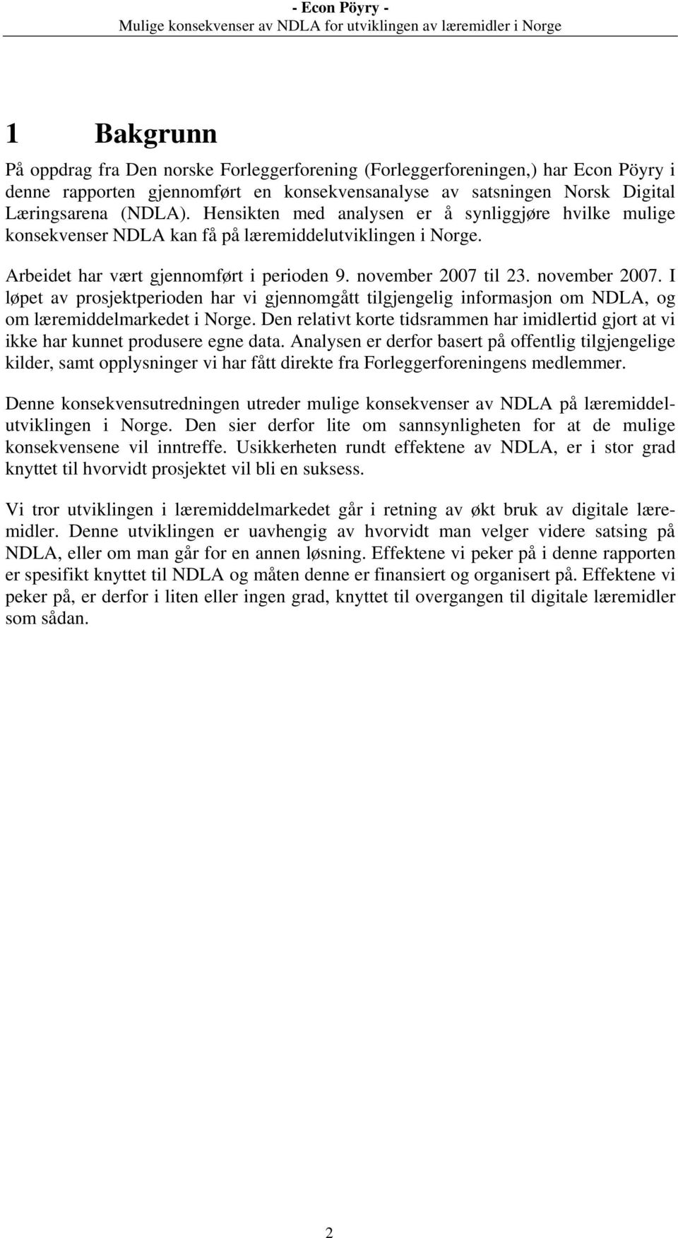 til 23. november 2007. I løpet av prosjektperioden har vi gjennomgått tilgjengelig informasjon om NDLA, og om læremiddelmarkedet i Norge.
