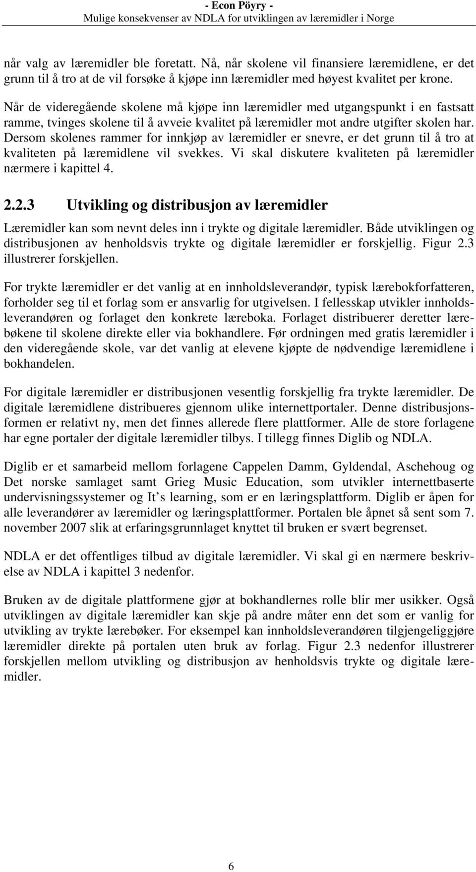 Dersom skolenes rammer for innkjøp av læremidler er snevre, er det grunn til å tro at kvaliteten på læremidlene vil svekkes. Vi skal diskutere kvaliteten på læremidler nærmere i kapittel 4. 2.