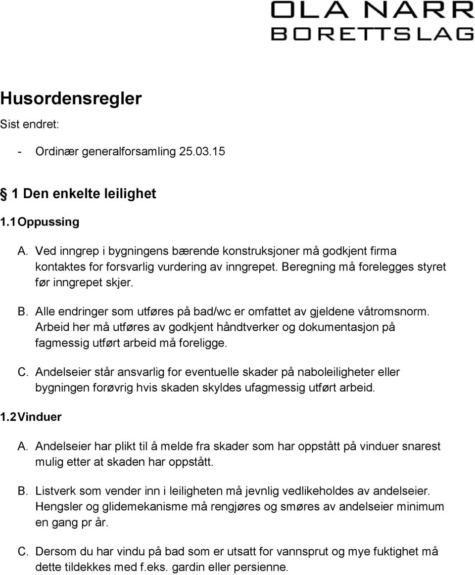 Arbeid her må utføres av godkjent håndtverker og dokumentasjon på fagmessig utført arbeid må foreligge. C.