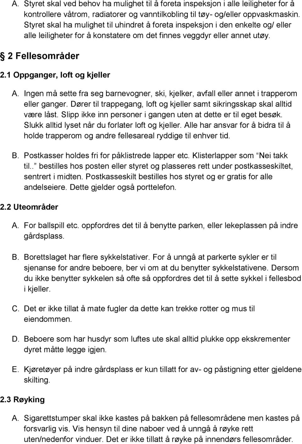 1 Oppganger, loft og kjeller A. Ingen må sette fra seg barnevogner, ski, kjelker, avfall eller annet i trapperom eller ganger.