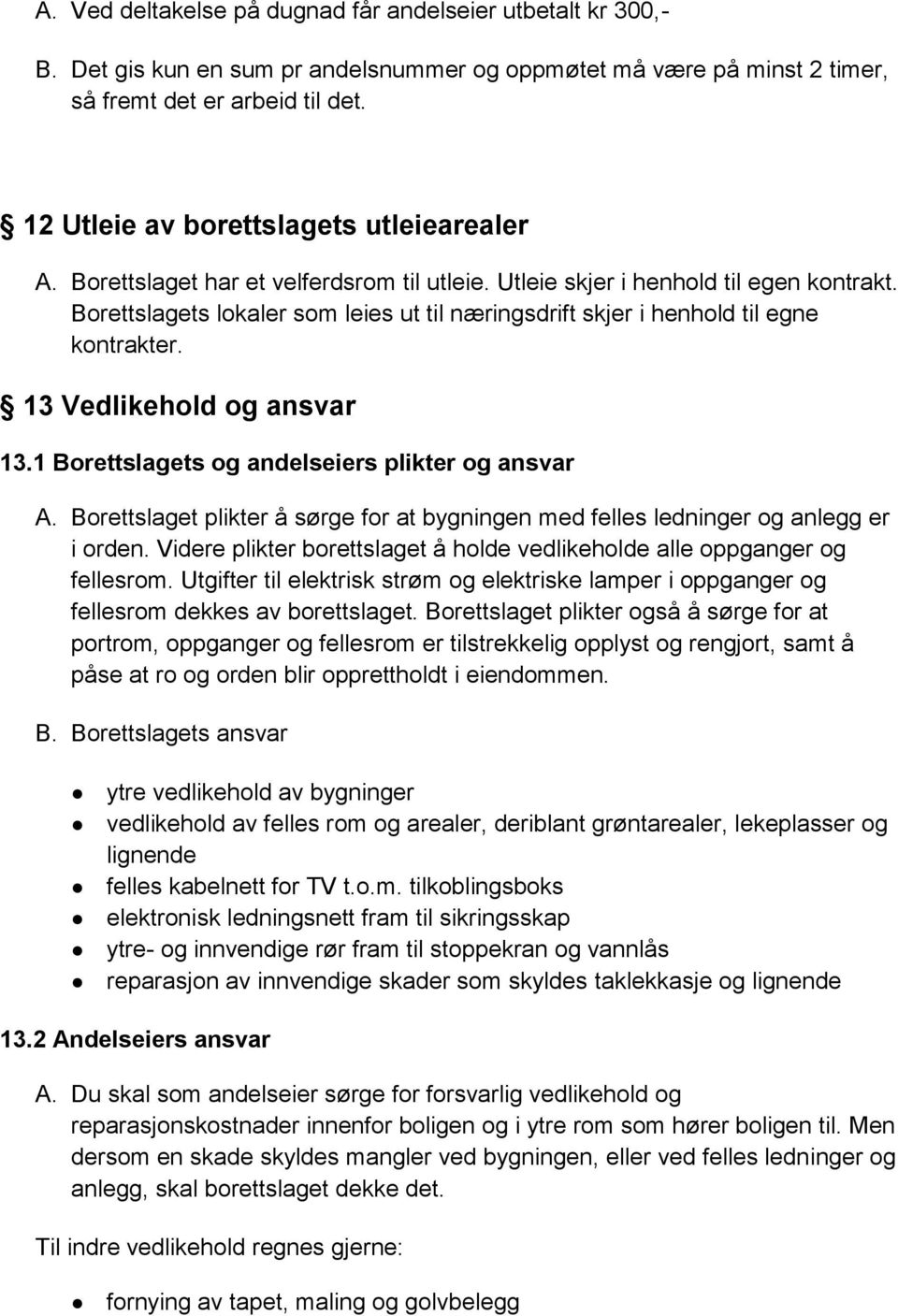 Borettslagets lokaler som leies ut til næringsdrift skjer i henhold til egne kontrakter. 13 Vedlikehold og ansvar 13.1 Borettslagets og andelseiers plikter og ansvar A.