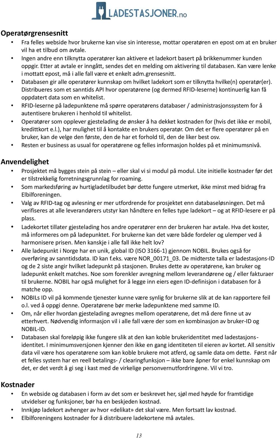 Kan være lenke i mottatt epost, må i alle fall være et enkelt adm.grensesnitt. Databasen gir alle operatører kunnskap om hvilket ladekort som er tilknytta hvilke(n) operatør(er).