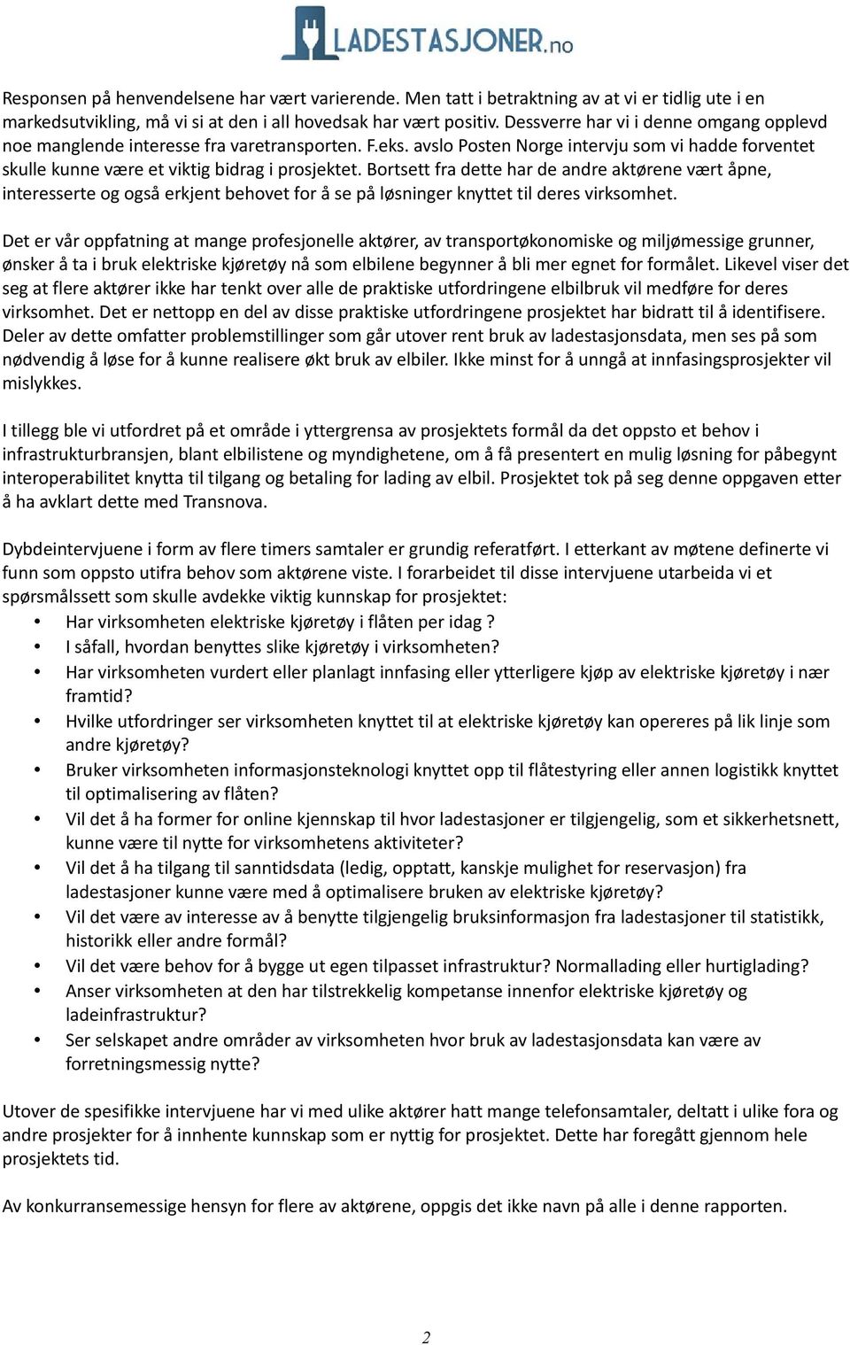 Bortsett fra dette har de andre aktørene vært åpne, interesserte og også erkjent behovet for å se på løsninger knyttet til deres virksomhet.