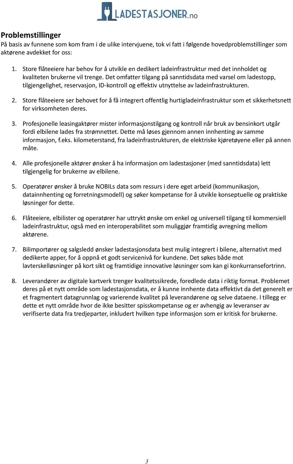 Det omfatter tilgang på sanntidsdata med varsel om ladestopp, tilgjengelighet, reservasjon, ID-kontroll og effektiv utnyttelse av ladeinfrastrukturen. 2.