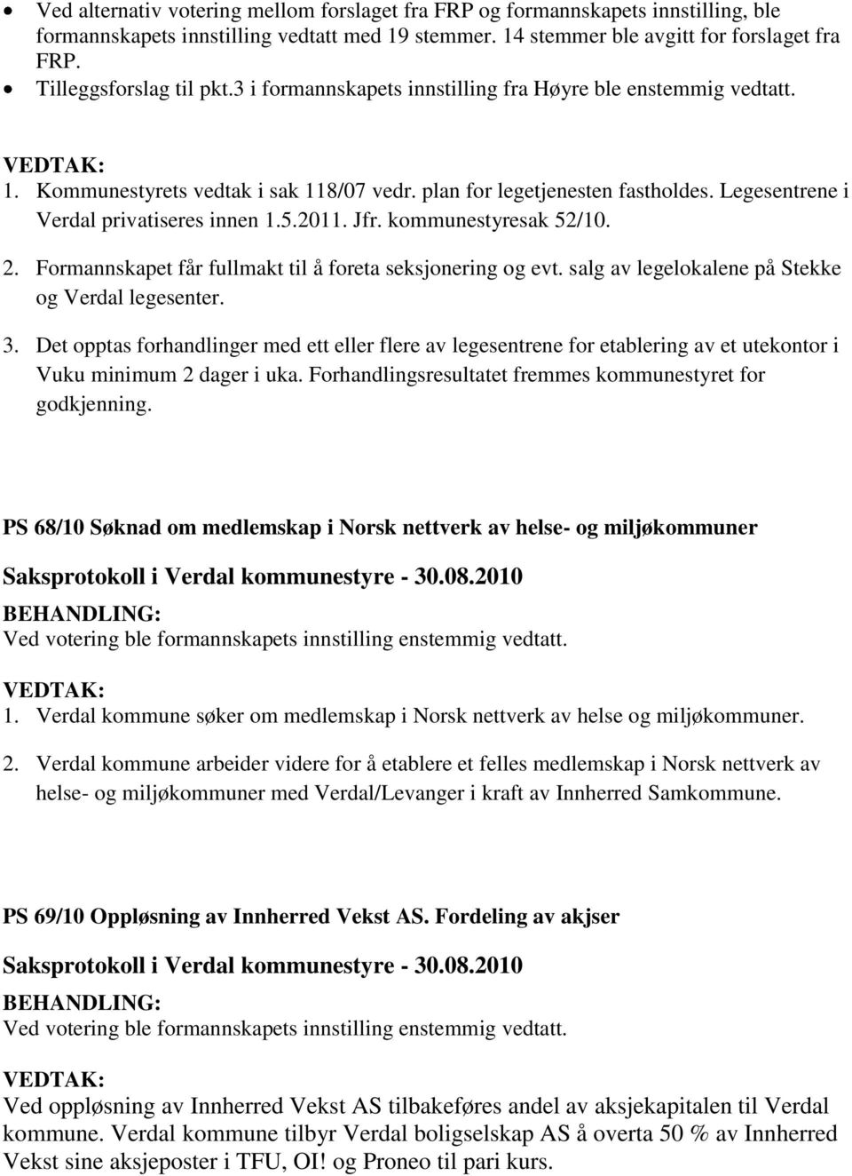 Legesentrene i Verdal privatiseres innen 1.5.2011. Jfr. kommunestyresak 52/10. 2. Formannskapet får fullmakt til å foreta seksjonering og evt. salg av legelokalene på Stekke og Verdal legesenter. 3.