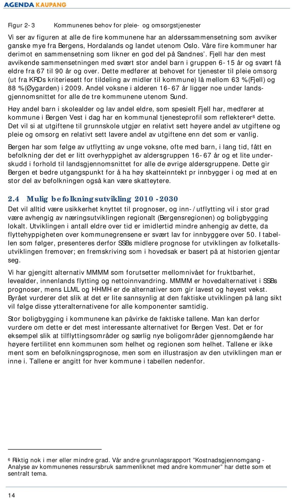 Dtt mdfø at hvt f tjst til pli ms (ut fa KRDs kitistt f tildli av midl til kmmu) lå mllm 63 % (Fjll) 88 % (Øyad) i 2009. Adl vks i ald 16-67 å li ud ladsjmsittt f all d t kmmu utm Sud.