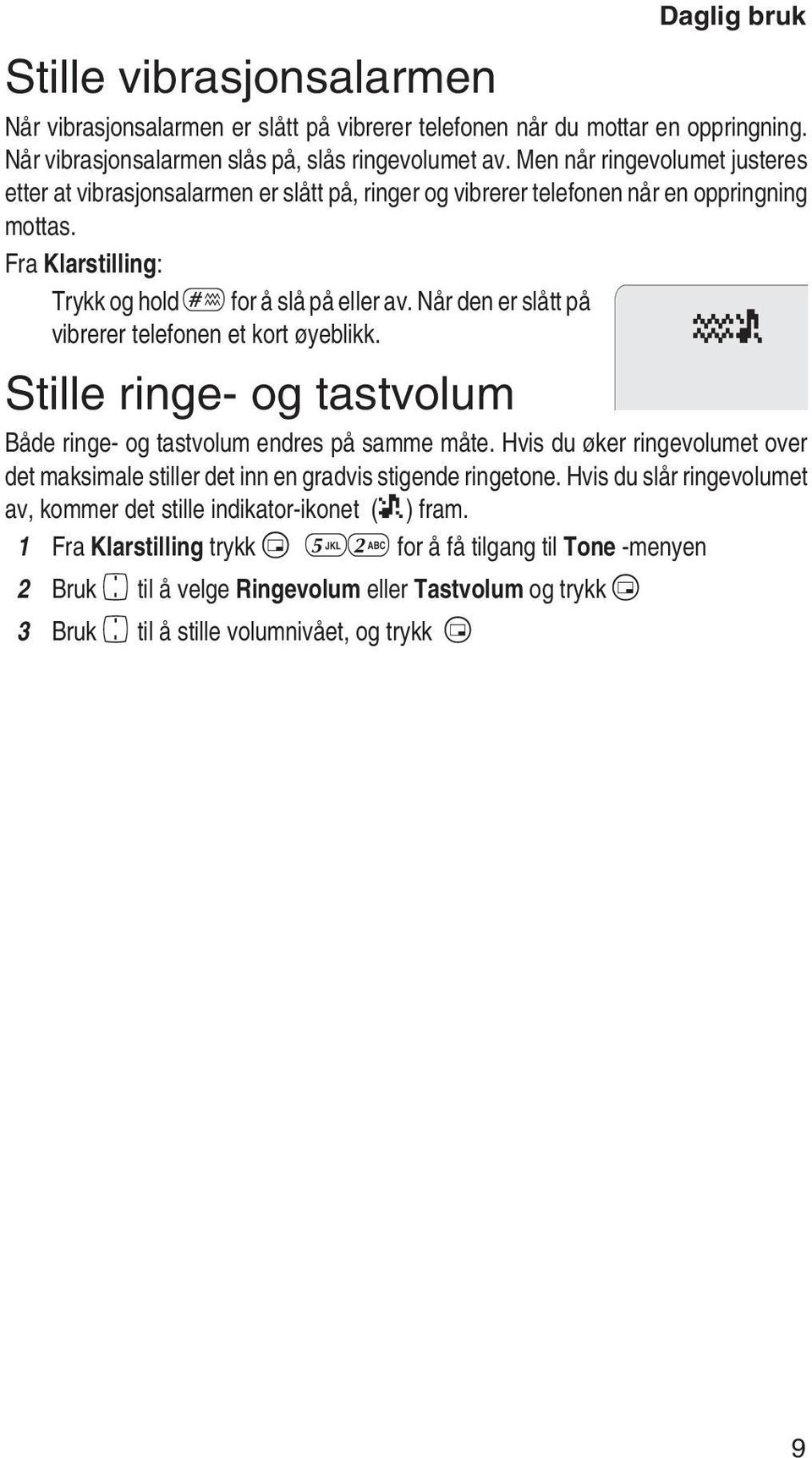 Når den er slått på vibrerer telefonen et kort øyeblikk. Stille ringe- og tastvolum Både ringe- og tastvolum endres på samme måte.