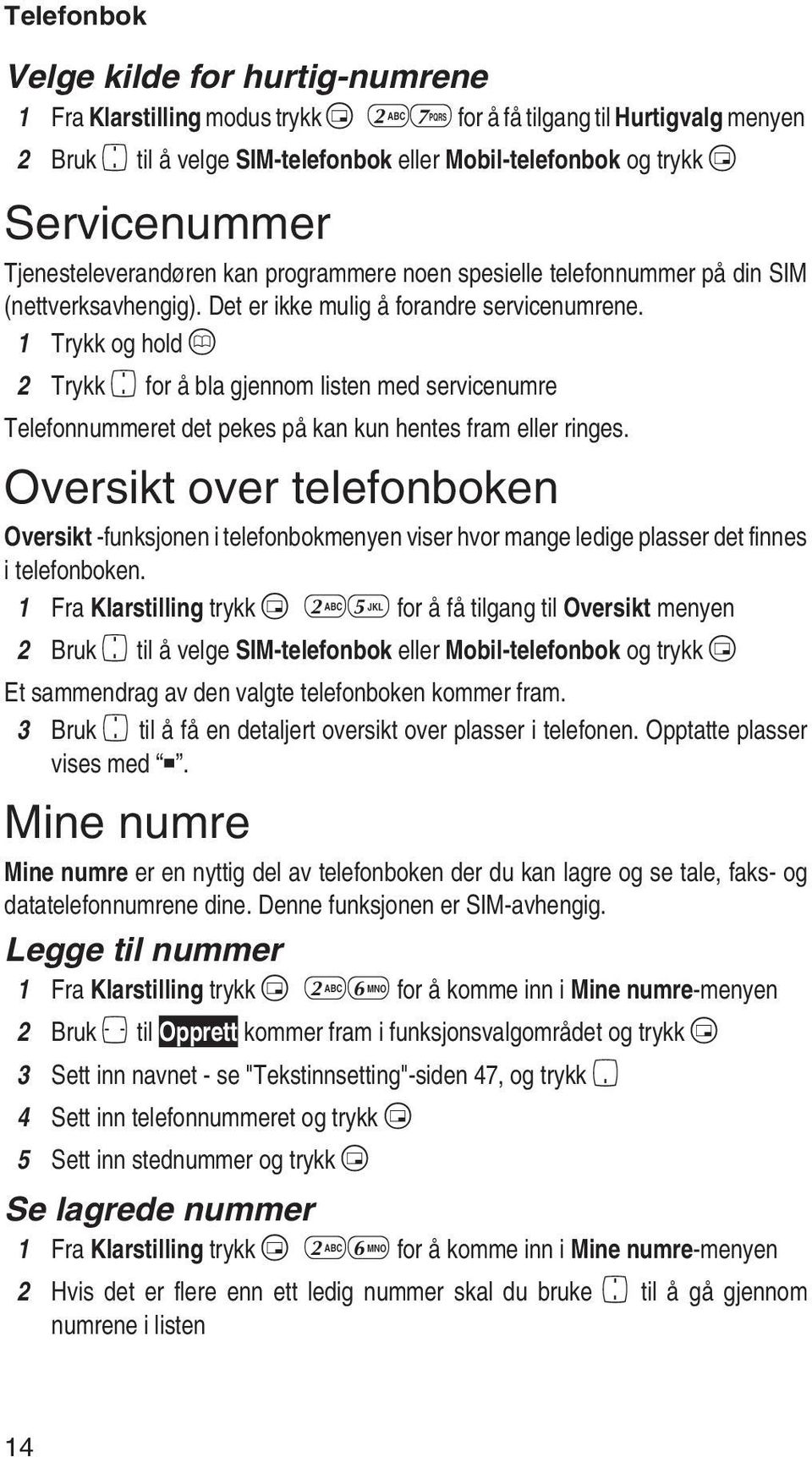 1 Trykk og hold A 2 Trykk e for å bla gjennom listen med servicenumre Telefonnummeret det pekes på kan kun hentes fram eller ringes.