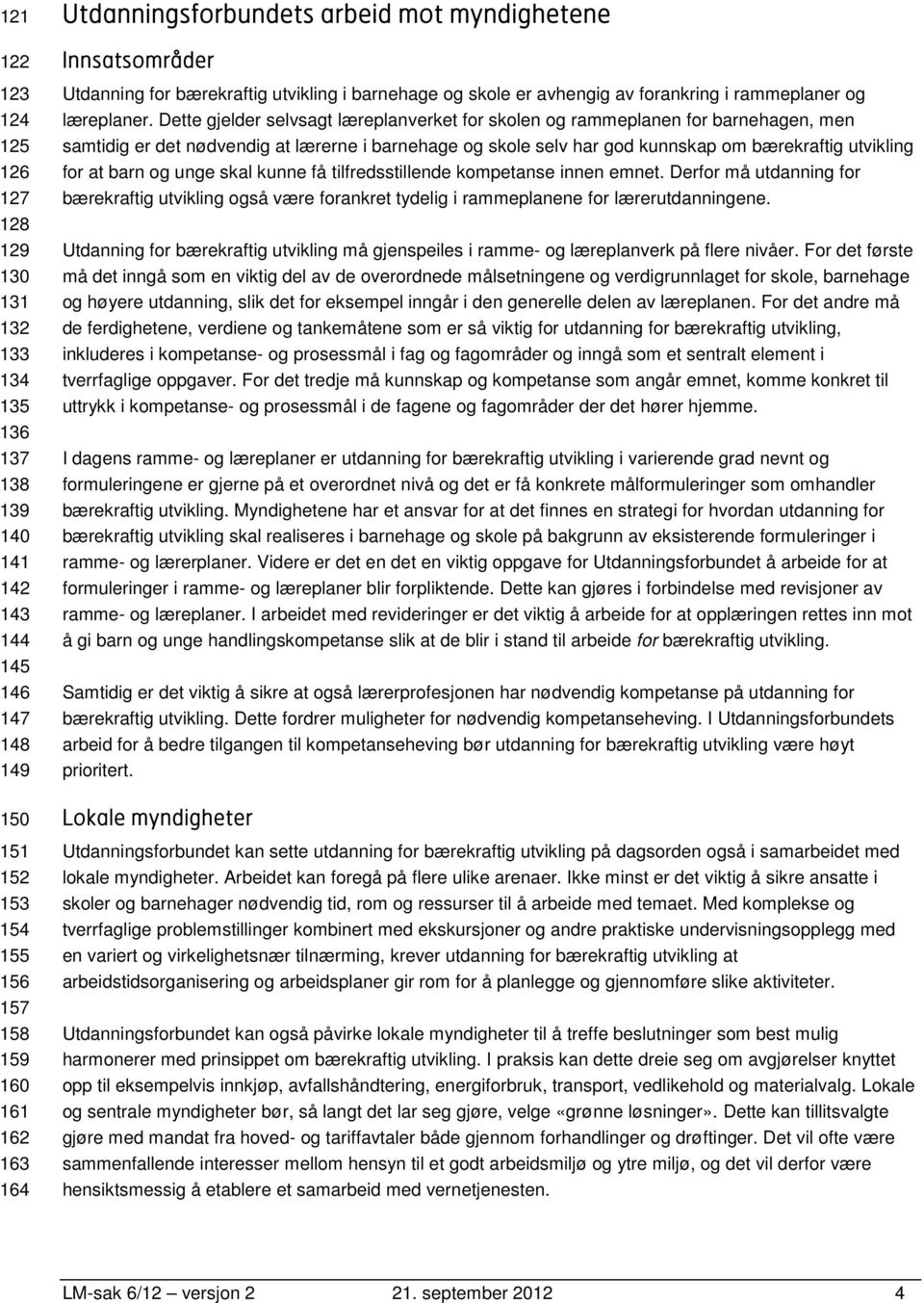 Dette gjelder selvsagt læreplanverket for skolen og rammeplanen for barnehagen, men samtidig er det nødvendig at lærerne i barnehage og skole selv har god kunnskap om bærekraftig utvikling for at