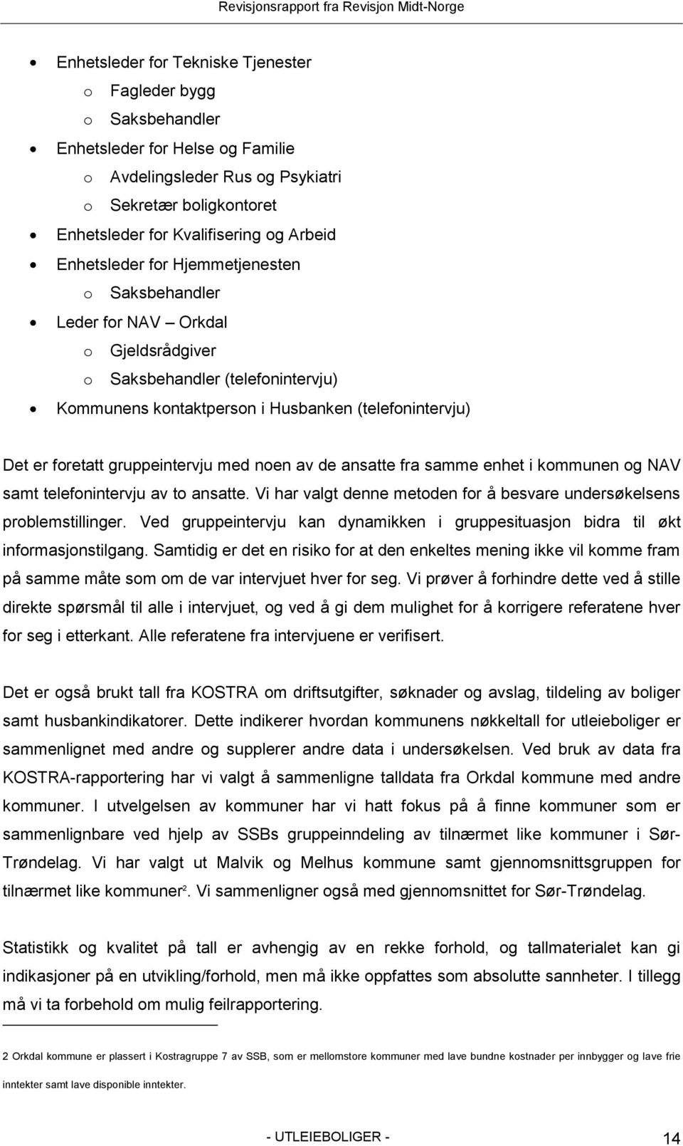 gruppeintervju med noen av de ansatte fra samme enhet i kommunen og NAV samt telefonintervju av to ansatte. Vi har valgt denne metoden for å besvare undersøkelsens problemstillinger.