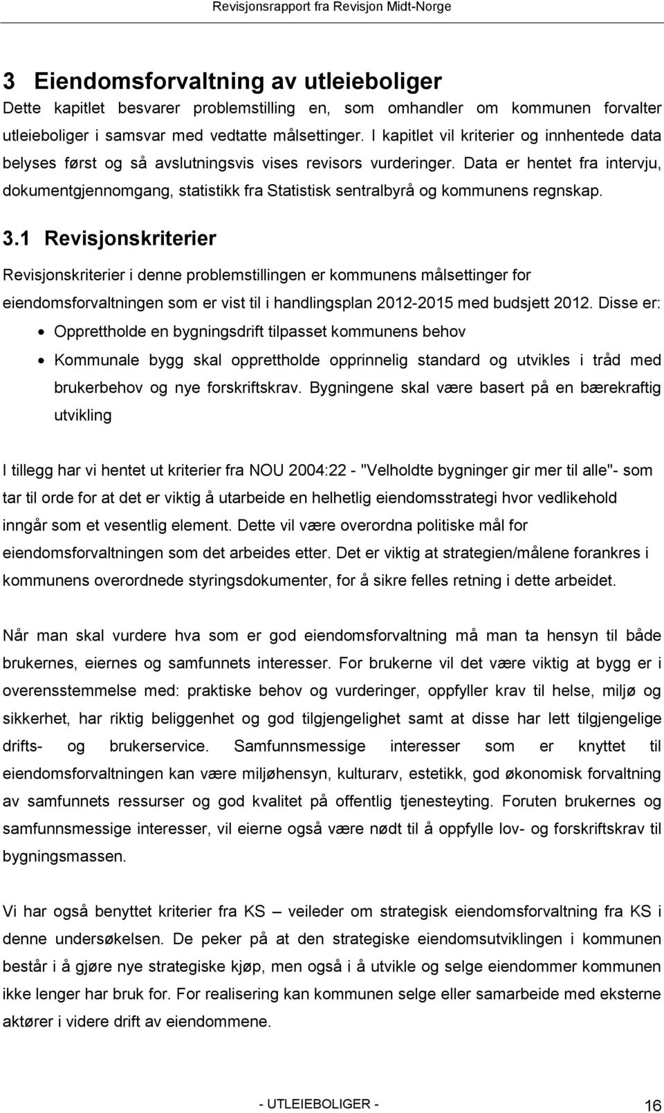 Data er hentet fra intervju, dokumentgjennomgang, statistikk fra Statistisk sentralbyrå og kommunens regnskap. 3.