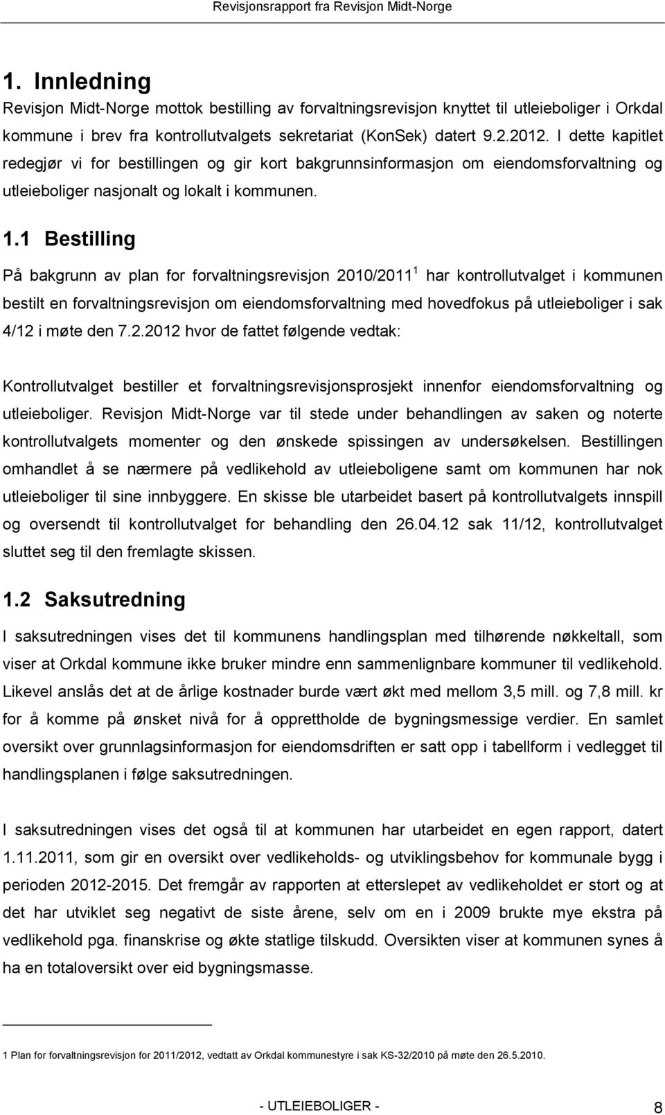 1 Bestilling På bakgrunn av plan for forvaltningsrevisjon 2010/2011 1 har kontrollutvalget i kommunen bestilt en forvaltningsrevisjon om eiendomsforvaltning med hovedfokus på utleieboliger i sak 4/12