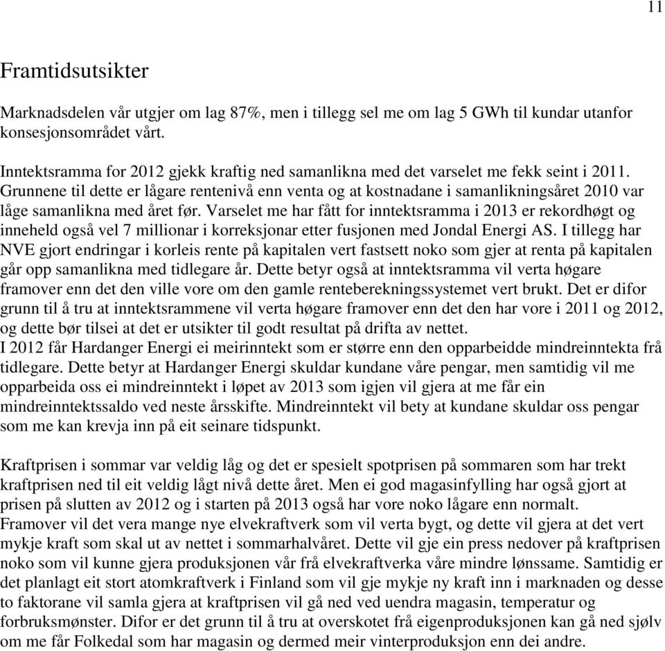 Grunnene til dette er lågare rentenivå enn venta og at kostnadane i samanlikningsåret 2010 var låge samanlikna med året før.