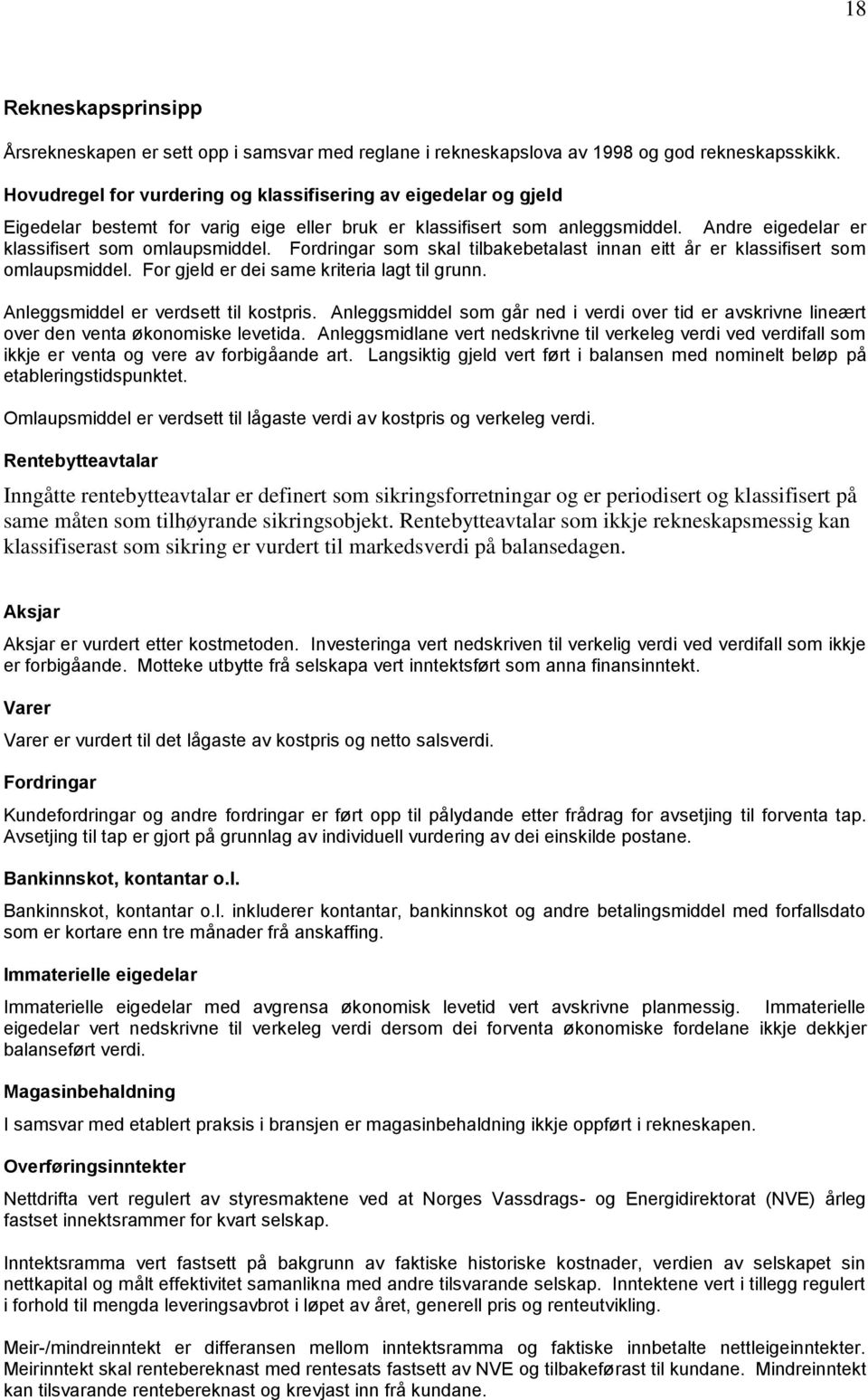 Fordringar som skal tilbakebetalast innan eitt år er klassifisert som omlaupsmiddel. For gjeld er dei same kriteria lagt til grunn. Anleggsmiddel er verdsett til kostpris.