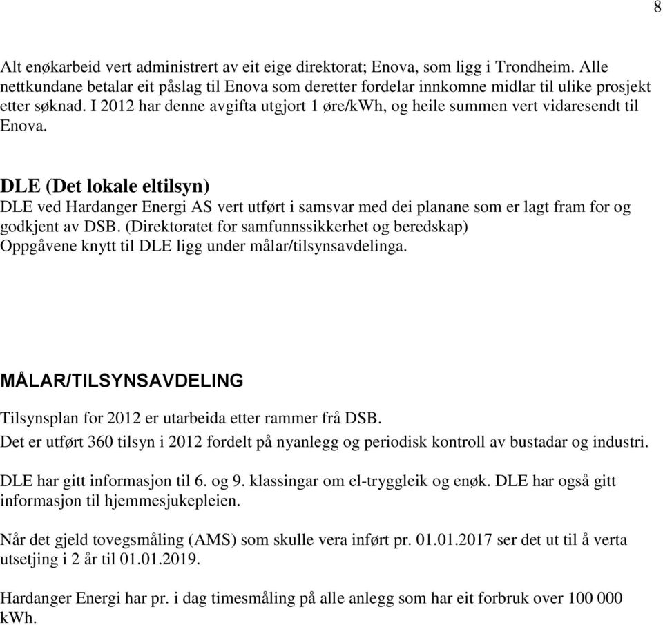 I 2012 har denne avgifta utgjort 1 øre/kwh, og heile summen vert vidaresendt til Enova.