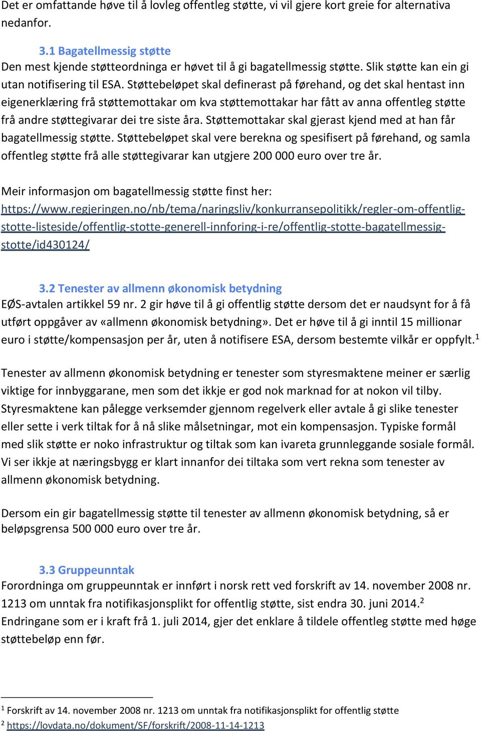 Støttebeløpet skal definerast på førehand, og det skal hentast inn eigenerklæring frå støttemottakar om kva støttemottakar har fått av anna offentleg støtte frå andre støttegivarar dei tre siste åra.