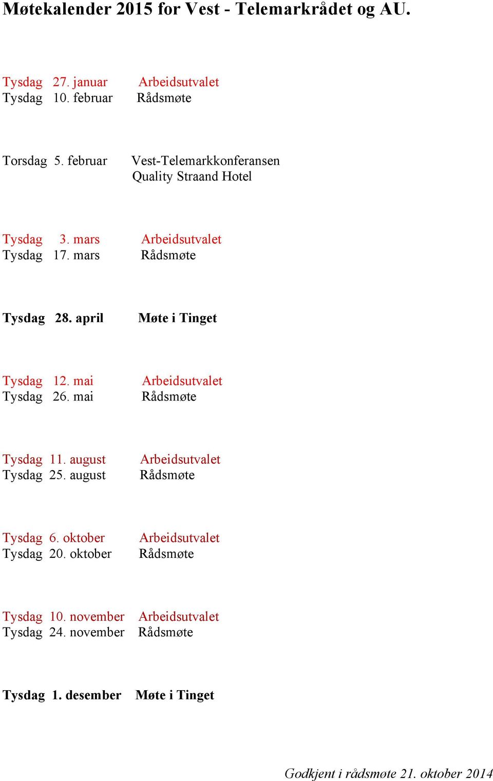 april Møte i Tinget Tysdag 12. mai Tysdag 26. mai Arbeidsutvalet Rådsmøte Tysdag 11. august Tysdag 25. august Arbeidsutvalet Rådsmøte Tysdag 6.