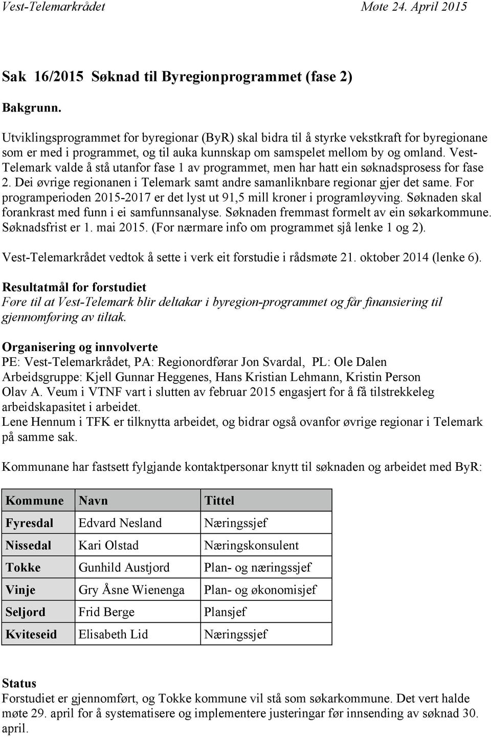 Vest- Telemark valde å stå utanfor fase 1 av programmet, men har hatt ein søknadsprosess for fase 2. Dei øvrige regionanen i Telemark samt andre samanliknbare regionar gjer det same.