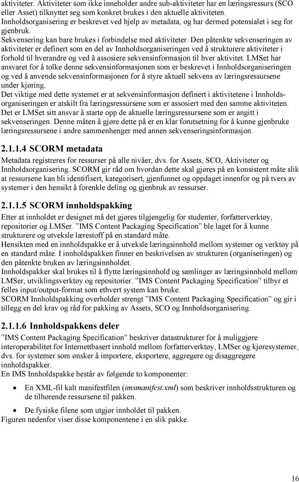 Den påtenkte sekvenseringen av aktiviteter er definert som en del av Innholdsorganiseringen ved å strukturere aktiviteter i forhold til hverandre og ved å assosiere sekvensinformasjon til hver