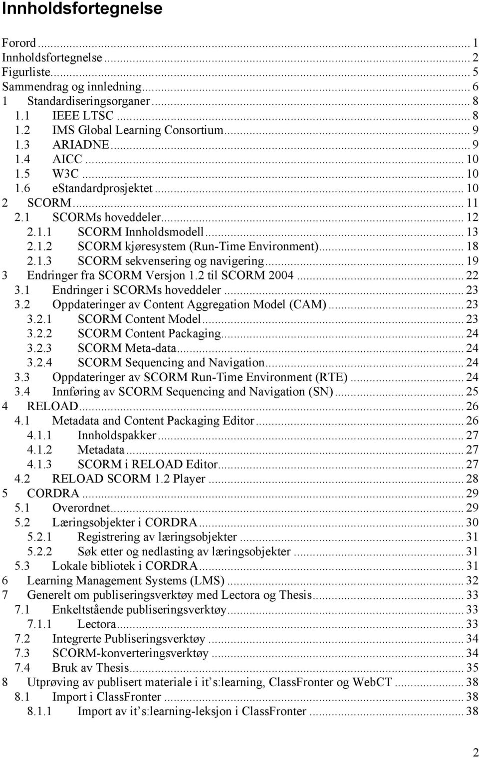 .. 18 2.1.3 SCORM sekvensering og navigering... 19 3 Endringer fra SCORM Versjon 1.2 til SCORM 2004... 22 3.1 Endringer i SCORMs hoveddeler... 23 3.2 Oppdateringer av Content Aggregation Model (CAM).